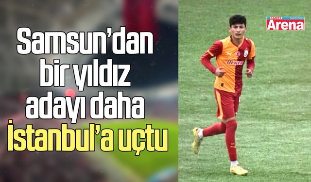 Samsun’dan bir yıldız adayı daha İstanbul’a uçtu!