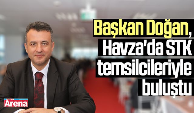 Başkan Doğan, Havza'da STK temsilcileriyle buluştu