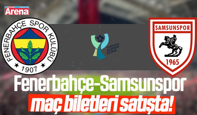 Fenerbahçe-Samsunspor maç biletleri satışta!