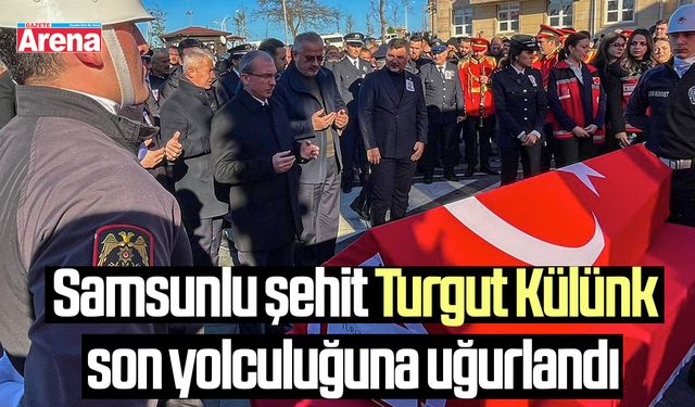 Samsunlu şehit Turgut Külünk son yolculuğuna uğurlandı