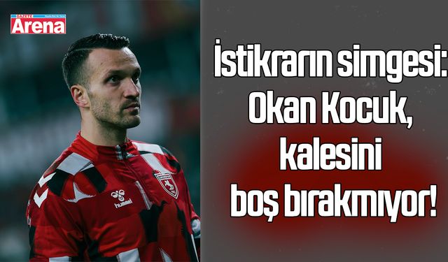 İstikrarın simgesi: Okan Kocuk, kalesini boş bırakmıyor