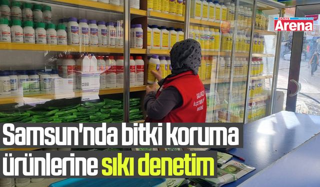 Samsun'nda bitki koruma ürünlerine sıkı denetim