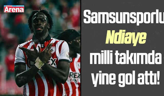 Samsunsporlu Ndiaye milli takımda yine gol attı!