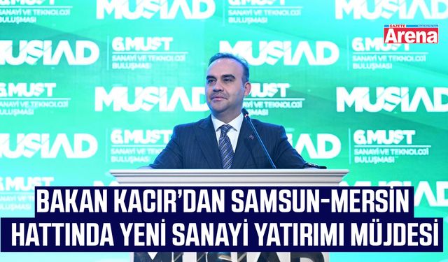 Bakan Kacır’dan Samsun-Mersin hattında yeni sanayi yatırımı müjdesi