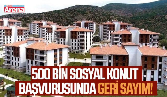 500 bin sosyal konut başvurusunda geri sayım!