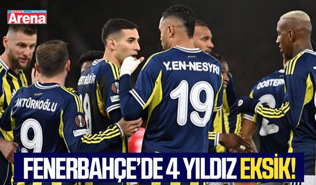 Fenerbahçe'de 4 yıldız eksik!