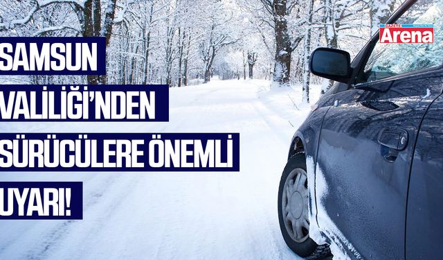 Samsun Valiliği'nden sürücülere önemli uyarı!