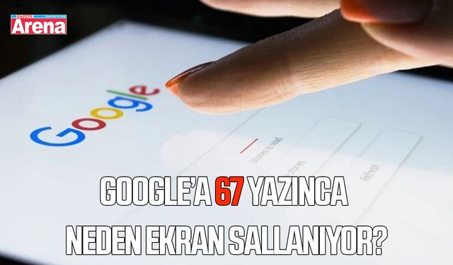 Google'a 67 yazınca neden ekran sallanıyor?