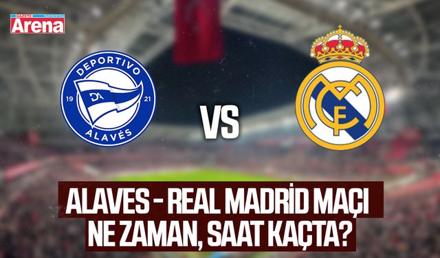 Alaves - Real Madrid maçı ne zaman, saat kaçta?