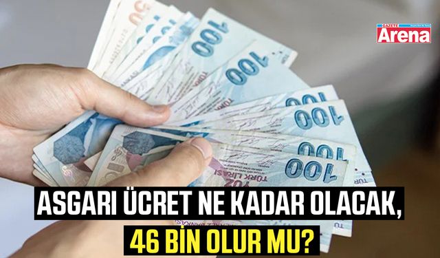 Asgari ücret ne kadar olacak, 46 bin olur mu?
