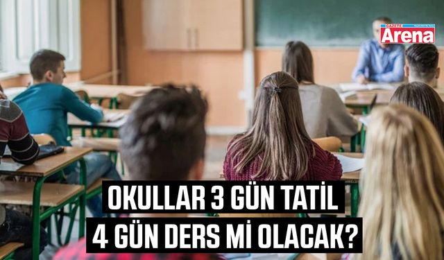 Okullar 3 gün tatil 4 gün ders mi olacak?