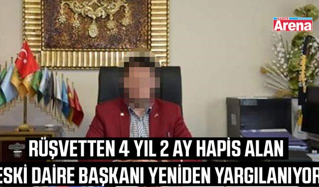 Rüşvetten 4 yıl 2 ay hapis alan eski daire başkanı yeniden yargılanıyor