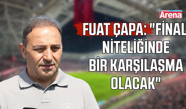 Çapa: "Final niteliğinde bir karşılaşma olacak"