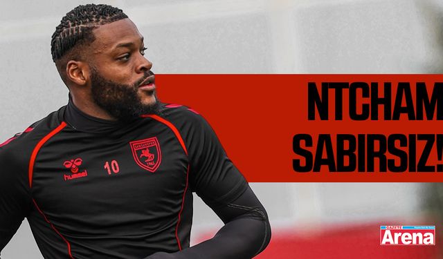 Samsunspor'lu Ntcham: Sabırsızlanıyorum