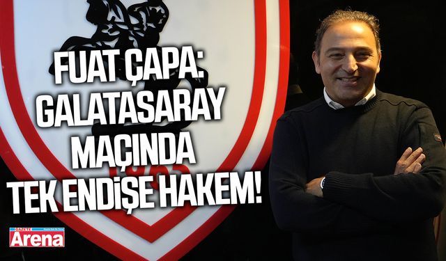 Fuat Çapa’dan Galatasaray uyarısı!