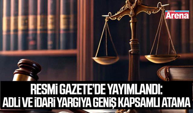 Resmi Gazete’de yayımlandı: Adli ve idari yargıya geniş kapsamlı atama