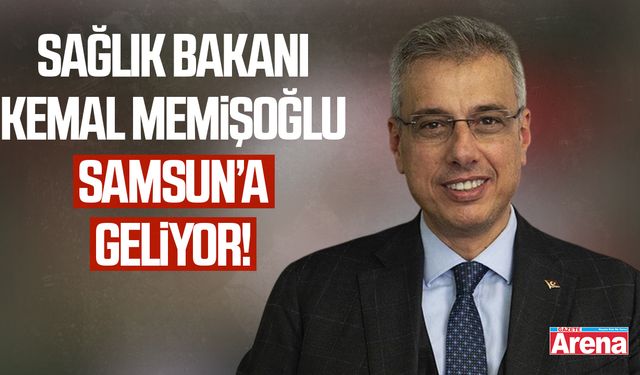 Sağlık Bakanı Kemal Memişoğlu Samsun’a geliyor