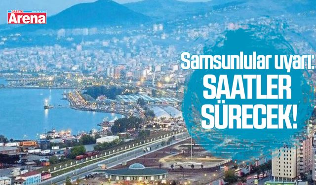 Samsunlular uyarı: Saatler sürecek!
