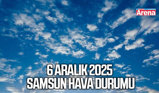 6 Aralık 2025 Samsun hava durumu