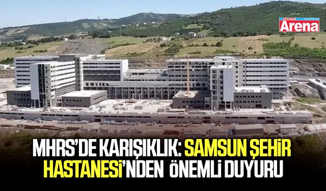 Samsun’da MHRS randevularında önemli uyarı