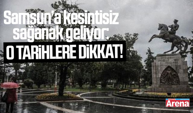 Samsun’a kesintisiz sağanak geliyor: Tarih belli oldu!