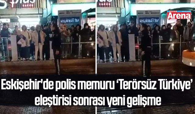 Eskişehir'de polis memuru ‘Terörsüz Türkiye’ eleştirisi sonrası yeni gelişme