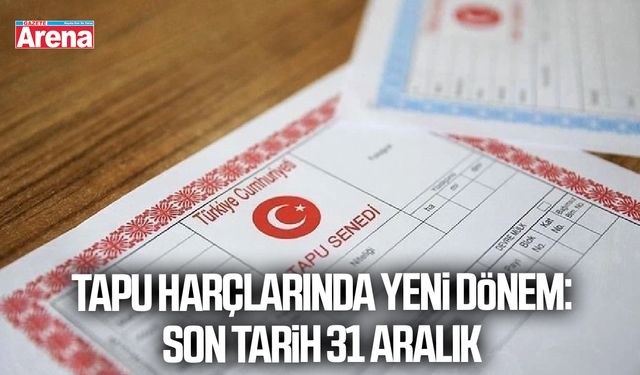 Tapu harçlarında yeni dönem: Son tarih 31 Aralık