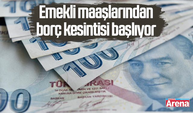 Emekli maaşlarından borç kesintisi başlıyor