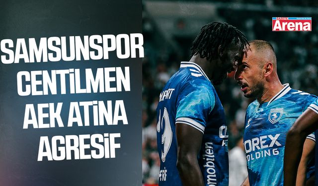 Samsunspor centilmen, AEK Atina agresif