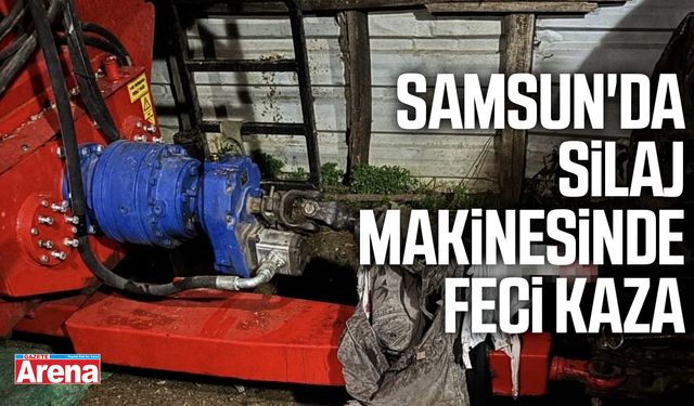 Samsun'da silaj makinesinde feci kaza: Hayatını kaybetti