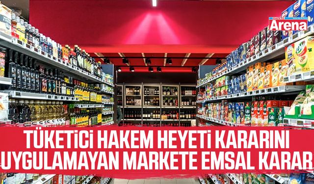 Tüketici Hakem Heyeti kararını uygulamayan markete emsal karar
