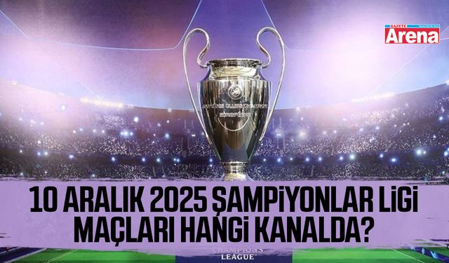 10 Aralık 2025 Şampiyonlar Ligi maçları hangi kanalda?