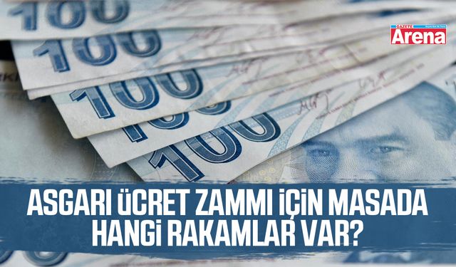 Asgari ücret zammı için masada hangi rakamlar var?