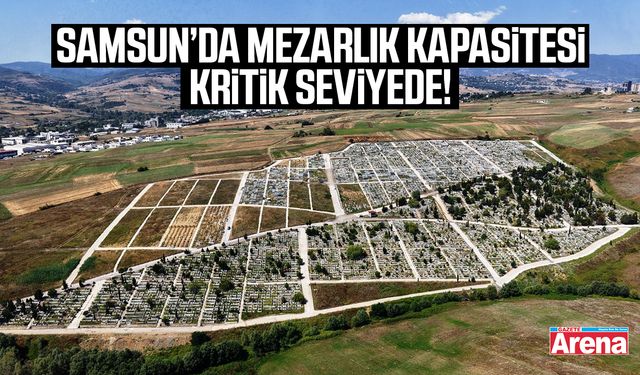 Samsun’da mezarlık kapasitesi kritik seviyede!