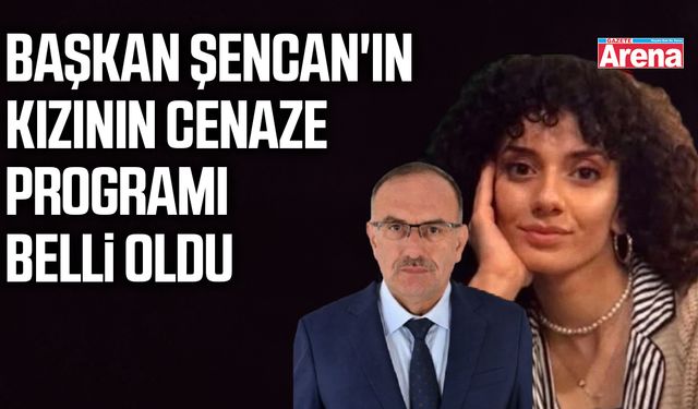 Başkan Şencan'ın kızının cenaze programı belli oldu