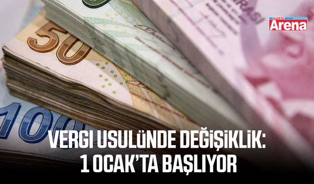 Vergi usulünde değişiklik:  1 Ocak’ta başlıyor