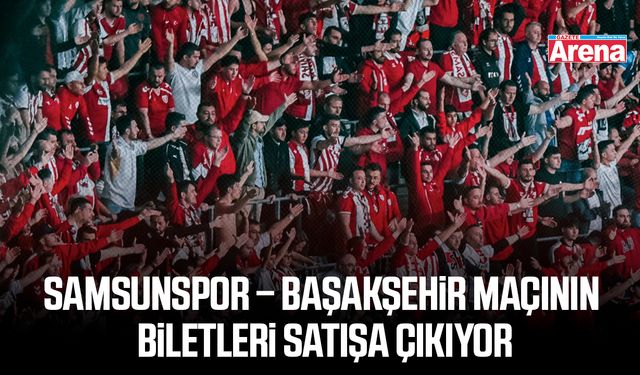 Samsunspor – Başakşehir maçının biletleri satışa çıkıyor