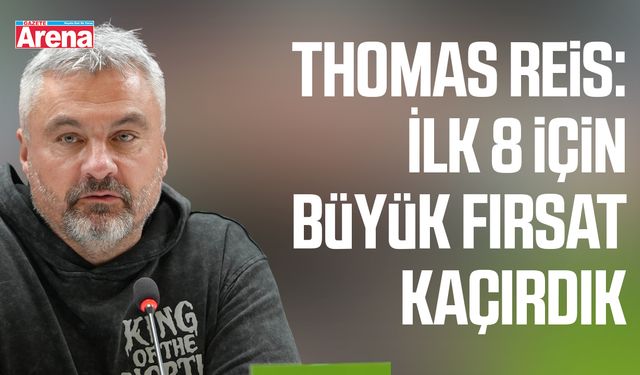 Thomas Reis: İlk 8 için büyük fırsatı kaçırdık