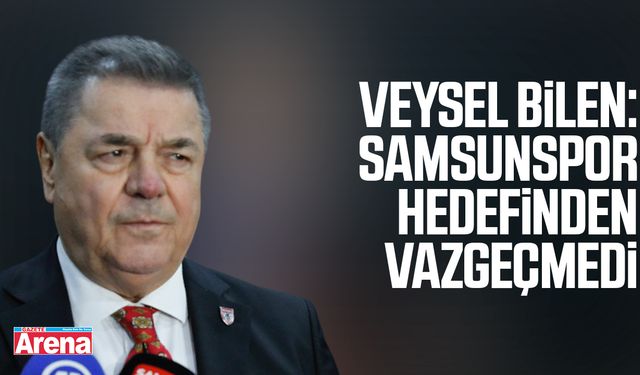 Veysel Bilen: Samsunspor hedefinden vazgeçmedi