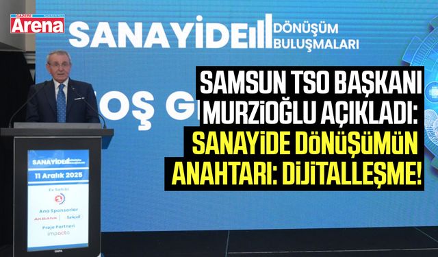 Samsun TSO Başkanı Murzioğlu açıkladı: Sanayide dönüşümün anahtarı: Dijitalleşme!
