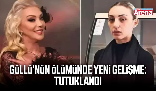 Güllü’nün ölümünde yeni gelişme: Tutuklandı