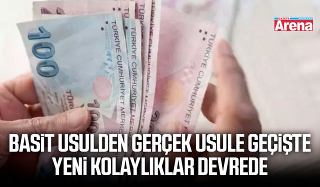 Basit usulden gerçek usule geçişte yeni kolaylıklar devrede