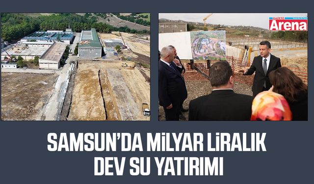 Samsun’da milyar liralık dev su yatırımı
