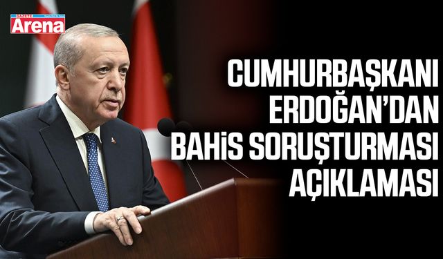 Cumhurbaşkanı Erdoğan’dan bahis soruşturması açıklaması