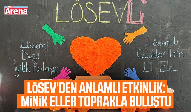 LÖSEV’den anlamlı etkinlik: Minik eller toprakla buluştu