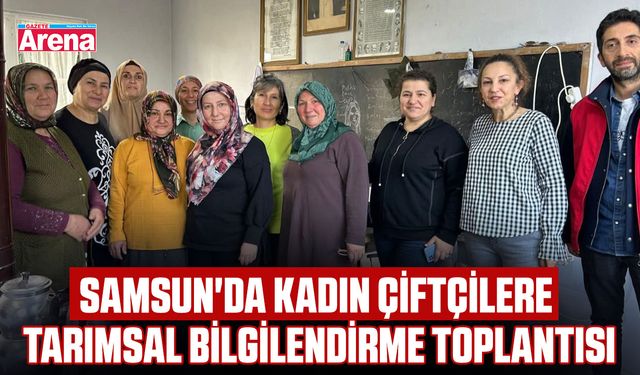Samsun'da kadın çiftçilere tarımsal bilgilendirme toplantısı