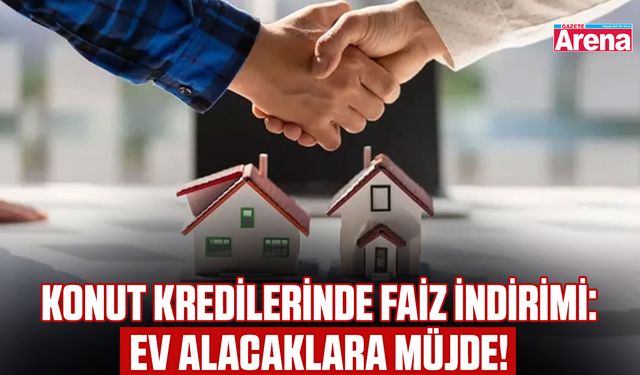 Konut kredilerinde faiz indirimi: Ev alacaklara müjde!