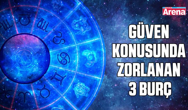 Güven konusunda zorlanan 3 burç