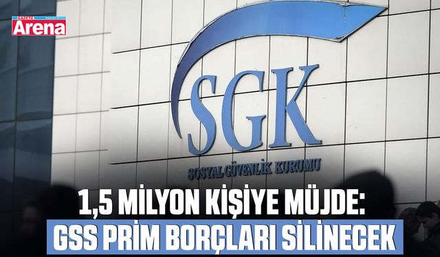 1,5 Milyon kişiye müjde: GSS prim borçları silinecek