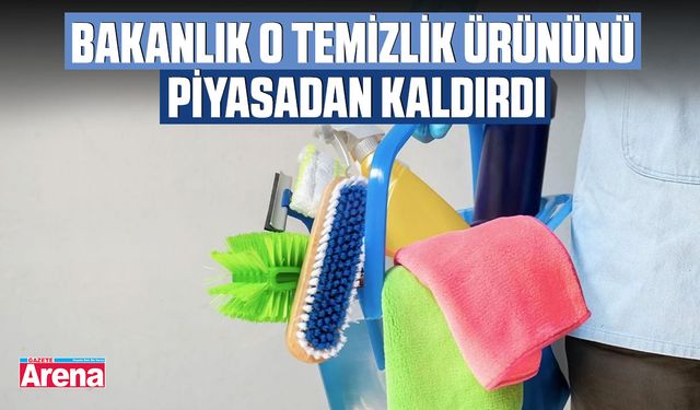 Bakanlık o temizlik ürününü piyasadan kaldırdı